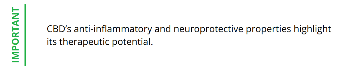 Important - CBD’s anti-inflammatory and neuroprotective properties highlight its therapeutic potential.