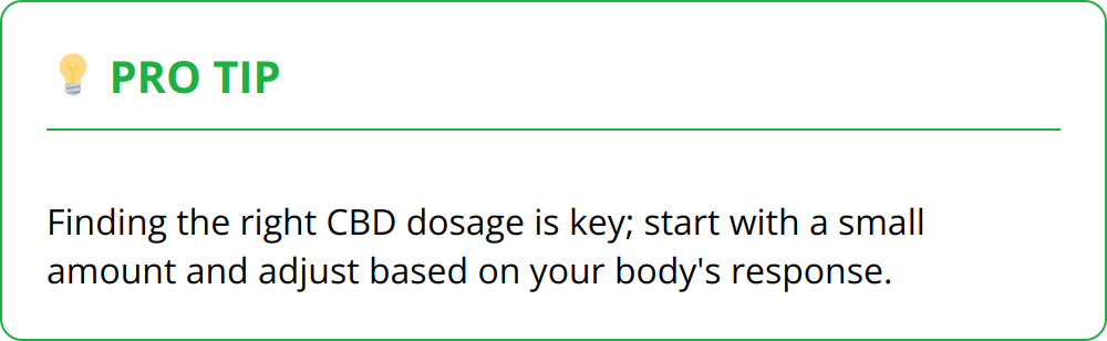 Pro Tip - Finding the right CBD dosage is key; start with a small amount and adjust based on your body's response.