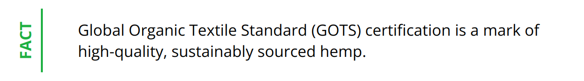 Fact - Global Organic Textile Standard (GOTS) certification is a mark of high-quality, sustainably sourced hemp.