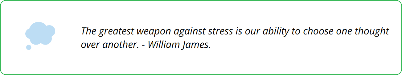 Quote - The greatest weapon against stress is our ability to choose one thought over another. - William James.