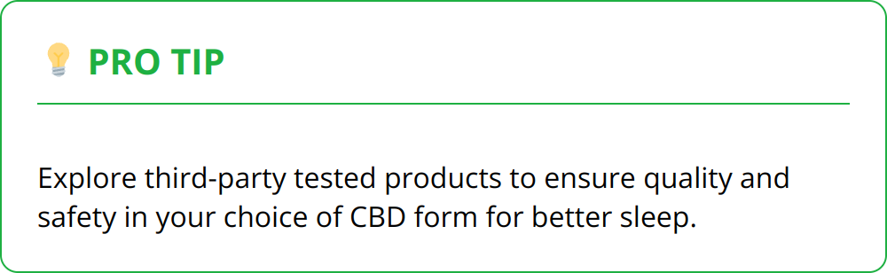 Pro Tip - Explore third-party tested products to ensure quality and safety in your choice of CBD form for better sleep.