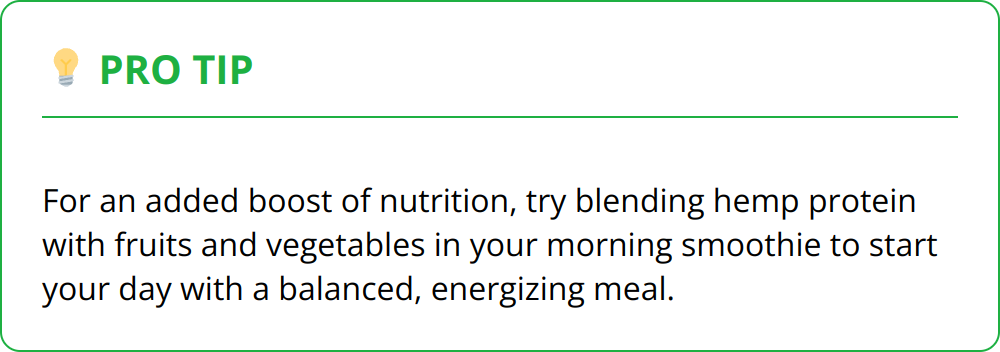 Pro Tip - For an added boost of nutrition, try blending hemp protein with fruits and vegetables in your morning smoothie to start your day with a balanced, energizing meal.