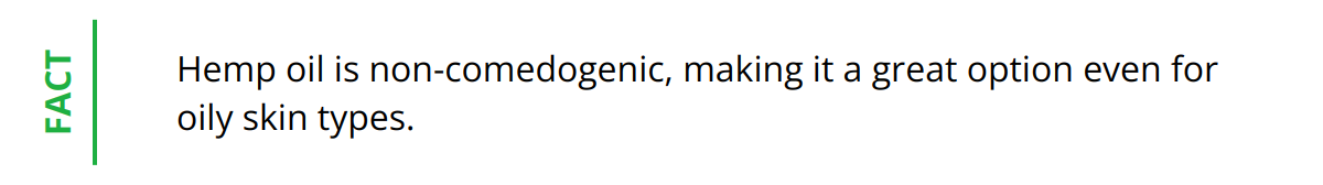 Fact - Hemp oil is non-comedogenic, making it a great option even for oily skin types.