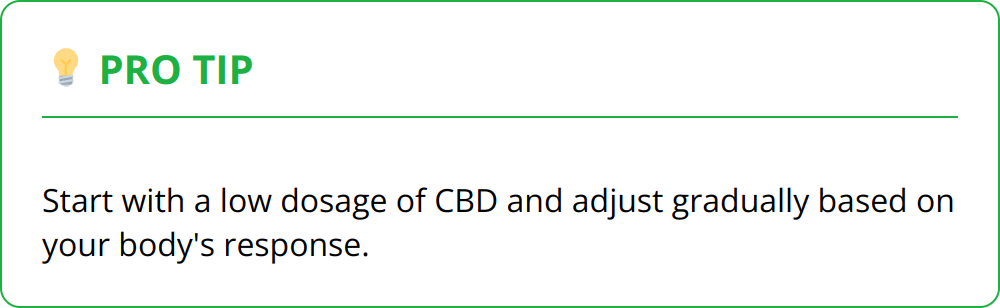 Pro Tip - Start with a low dosage of CBD and adjust gradually based on your body's response.