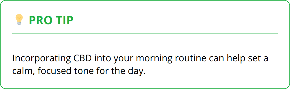 Pro Tip - Incorporating CBD into your morning routine can help set a calm, focused tone for the day.