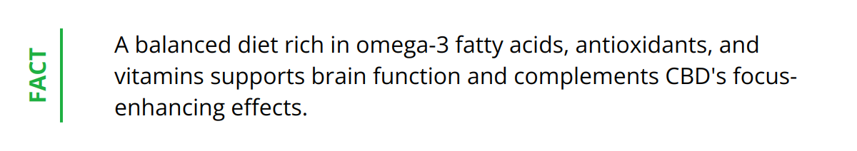 Fact - A balanced diet rich in omega-3 fatty acids, antioxidants, and vitamins supports brain function and complements CBD's focus-enhancing effects.