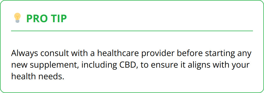 Pro Tip - Always consult with a healthcare provider before starting any new supplement, including CBD, to ensure it aligns with your health needs.