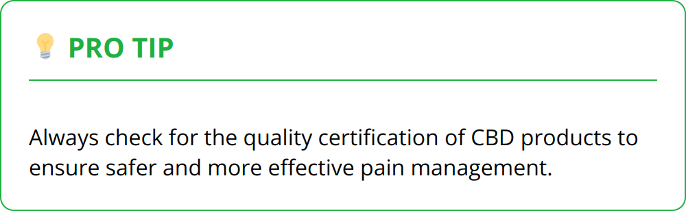 Pro Tip - Always check for the quality certification of CBD products to ensure safer and more effective pain management.