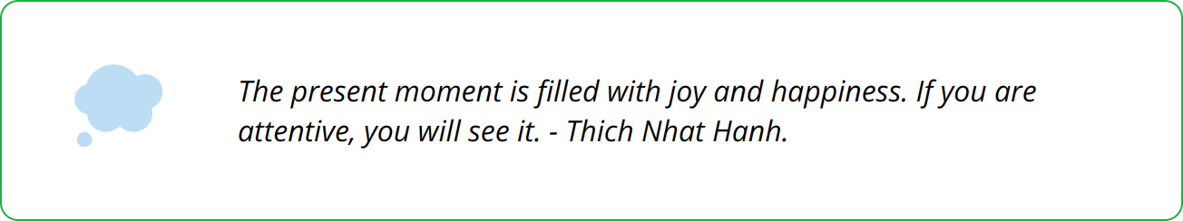 Quote - The present moment is filled with joy and happiness. If you are attentive, you will see it. - Thich Nhat Hanh.