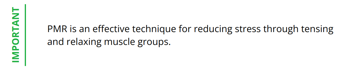Important - PMR is an effective technique for reducing stress through tensing and relaxing muscle groups.