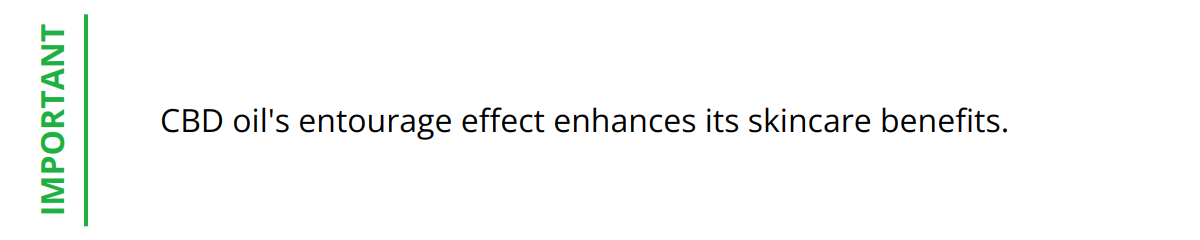 Important - CBD oil's entourage effect enhances its skincare benefits.