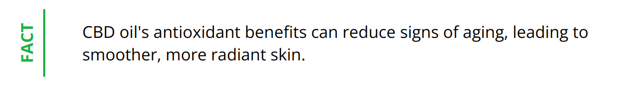 Fact - CBD oil's antioxidant benefits can reduce signs of aging, leading to smoother, more radiant skin.