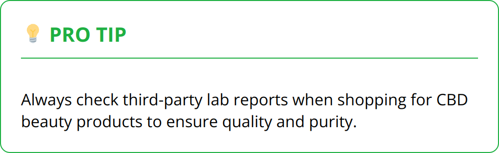 Pro Tip - Always check third-party lab reports when shopping for CBD beauty products to ensure quality and purity.