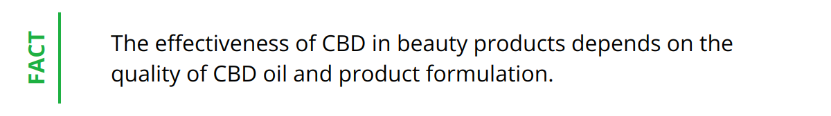 Fact - The effectiveness of CBD in beauty products depends on the quality of CBD oil and product formulation.