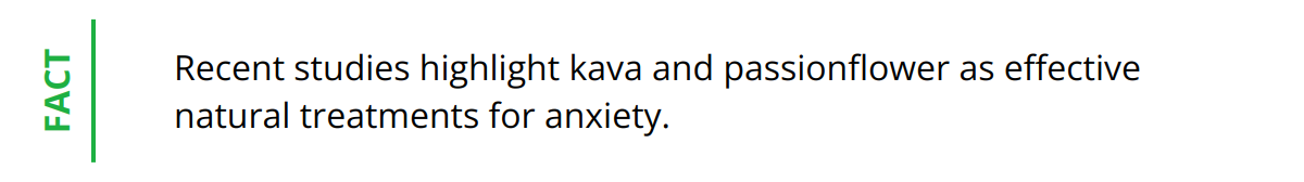 Fact - Recent studies highlight kava and passionflower as effective natural treatments for anxiety.