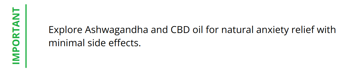 Important - Explore Ashwagandha and CBD oil for natural anxiety relief with minimal side effects.