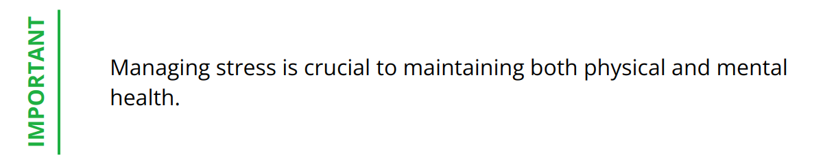 Important - Managing stress is crucial to maintaining both physical and mental health.