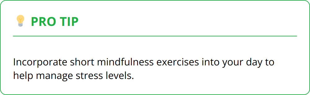 Pro Tip - Incorporate short mindfulness exercises into your day to help manage stress levels.